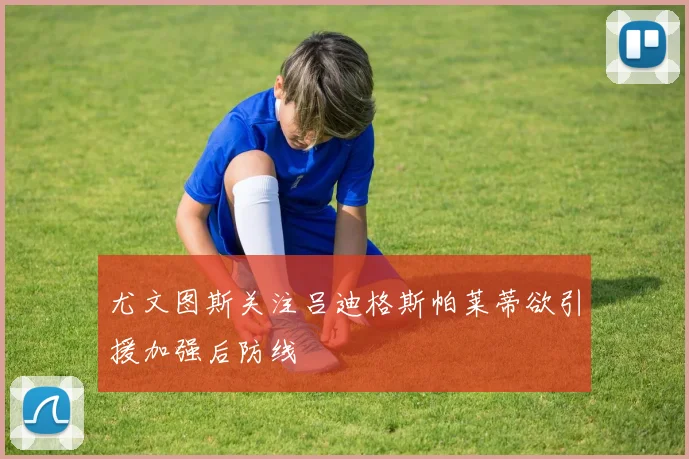 尤文图斯关注吕迪格斯帕莱蒂欲引援加强后防线
