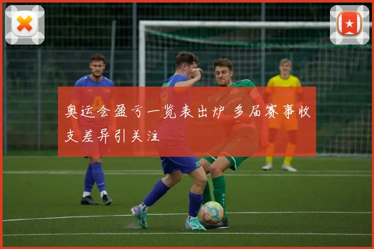 奥运会盈亏一览表出炉 多届赛事收支差异引关注