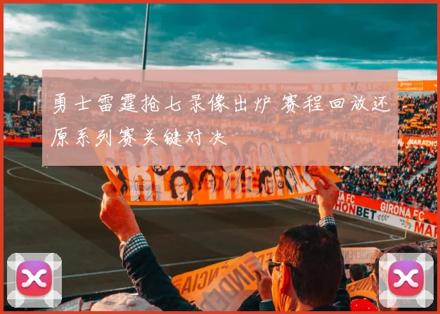 勇士雷霆抢七录像出炉 赛程回放还原系列赛关键对决